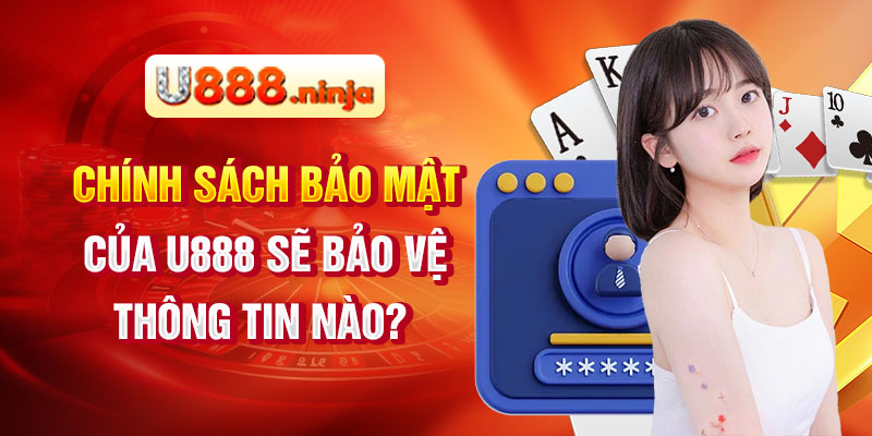 Chính sách bảo mật của U888 sẽ bảo vệ thông tin nào? 